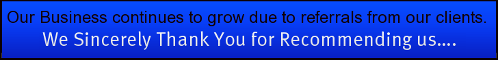 Our Business continues to grow due to referrals from our clients. We Sincerely Thank You for Recommending us.